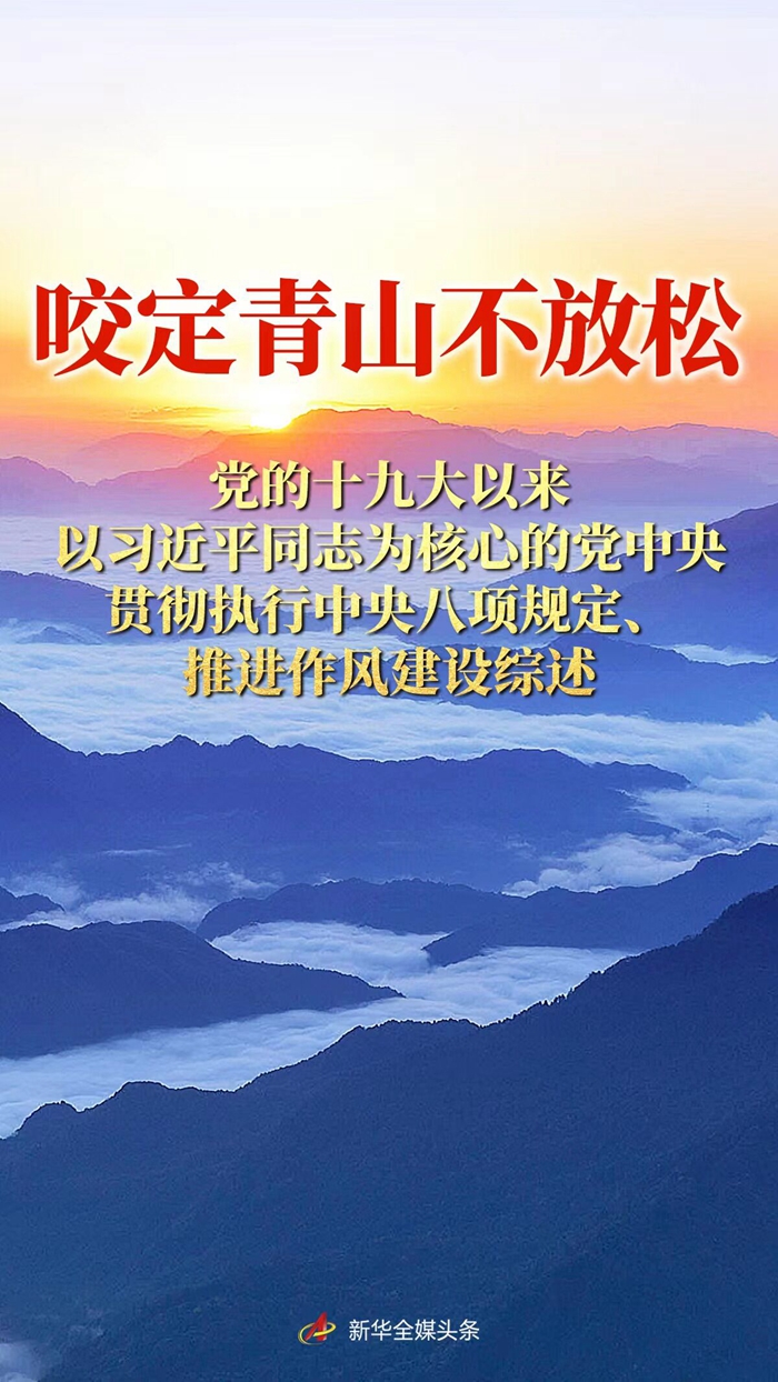 咬定青山不放松——党的十九大以来以习近平同志为核心的党中央贯彻执行中央八项规定、推进作风建设综述 ​​​​​​​