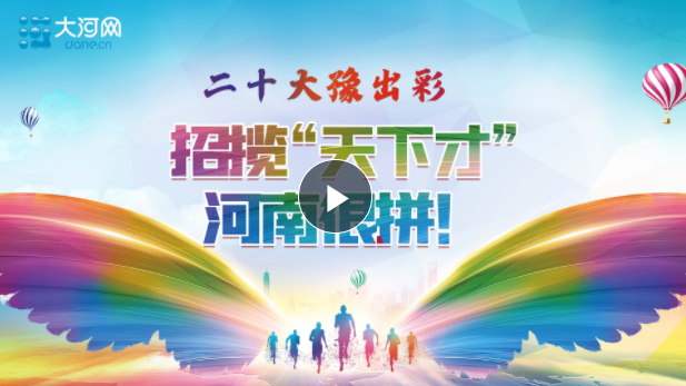 二十大时光丨招揽“天下才”  河南很拼！