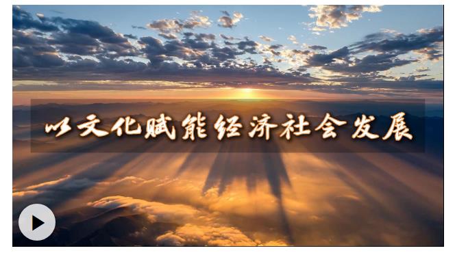 微视频丨以文化赋能经济社会发展