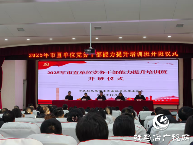 驻马店市2025年市直单位党务干部能力提升培训班开班
