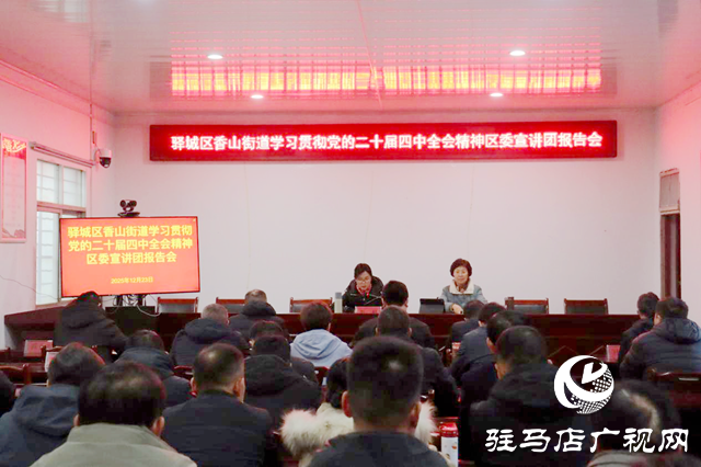 驿城区香山街道召开专题宣讲会深入学习党的二十届四中全会精神