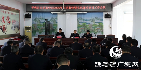 平舆县市场监管局2026年市场监管暨党风廉政建设工作会议召开