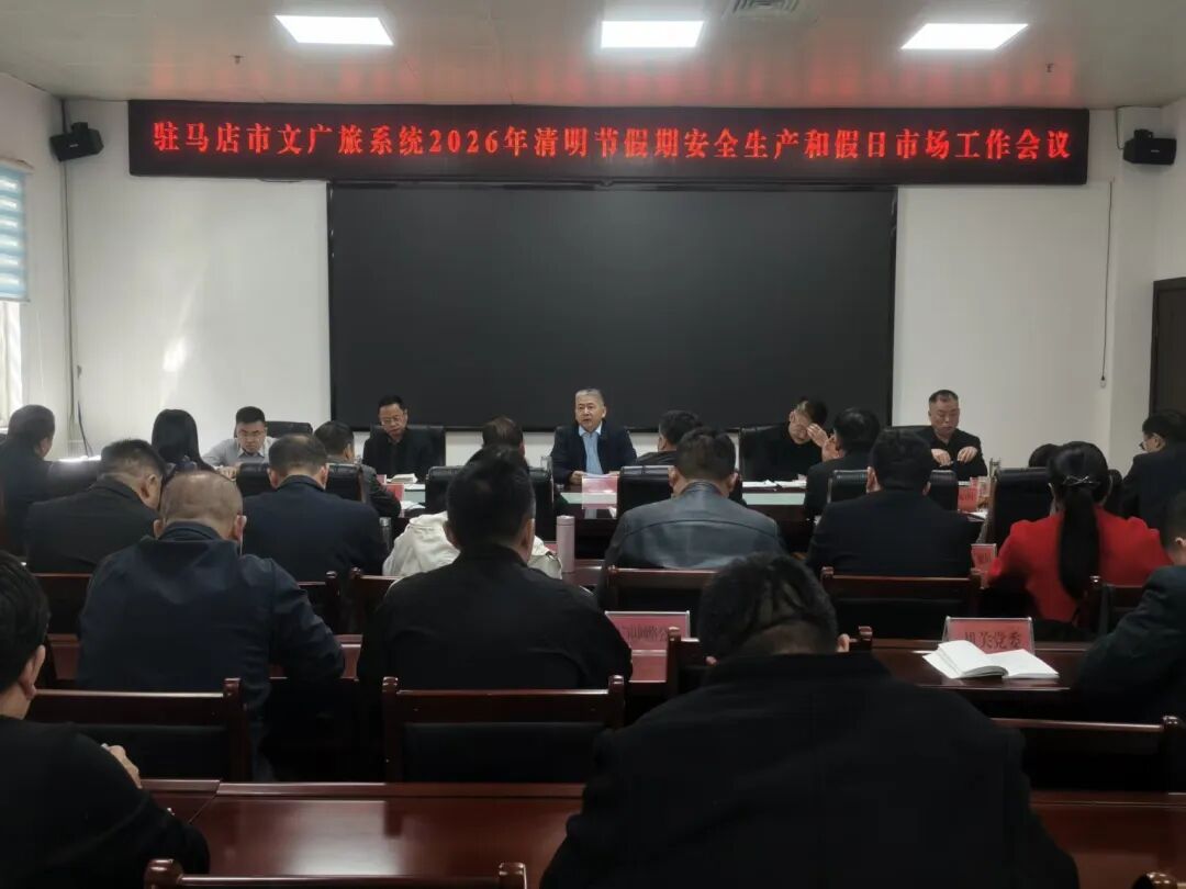 守牢安全底线，维护市场秩序：驻马店文广旅系统部署清明假期工作